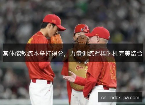 某体能教练本垒打得分,力量训练挥棒时机完美结合 某体能教练本垒打得分,力量训练挥棒时机完美结合